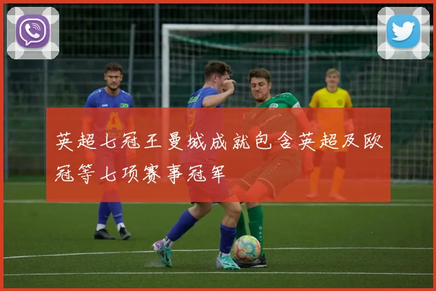 英超七冠王曼城成就包含英超及欧冠等七项赛事冠军