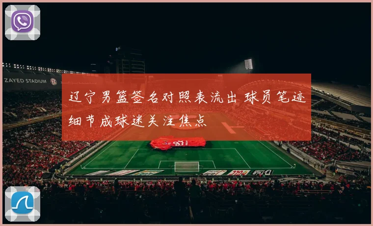 辽宁男篮签名对照表流出 球员笔迹细节成球迷关注焦点