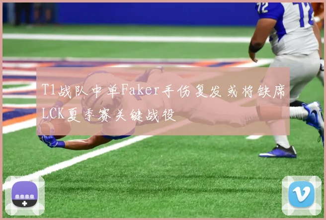 T1战队中单Faker手伤复发或将缺席LCK夏季赛关键战役