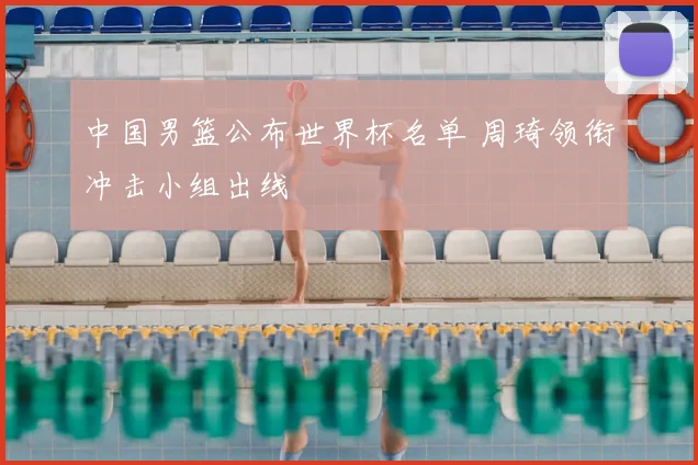 中国男篮公布世界杯名单 周琦领衔冲击小组出线