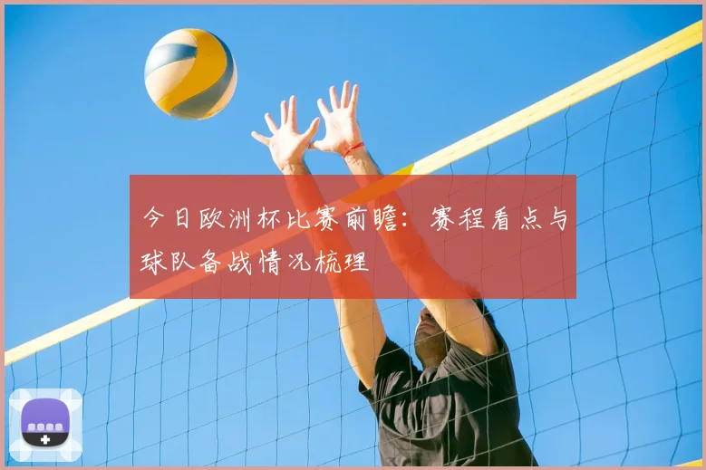 今日欧洲杯比赛前瞻:赛程看点与球队备战情况梳理