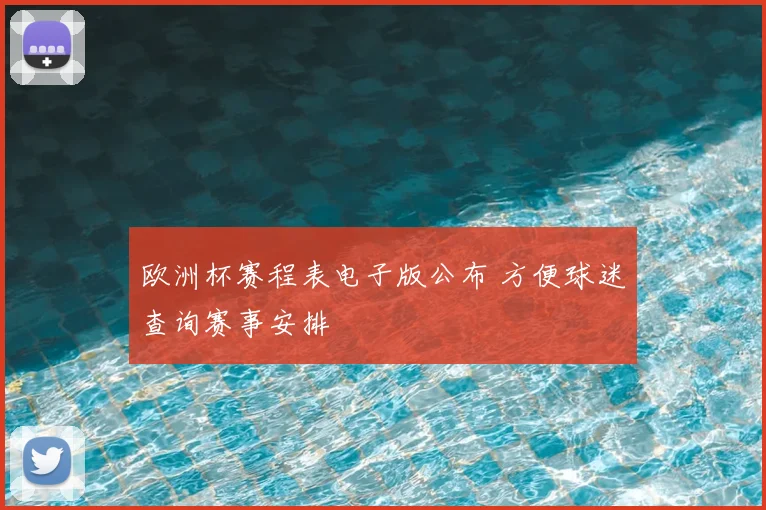 欧洲杯赛程表电子版公布 方便球迷查询赛事安排